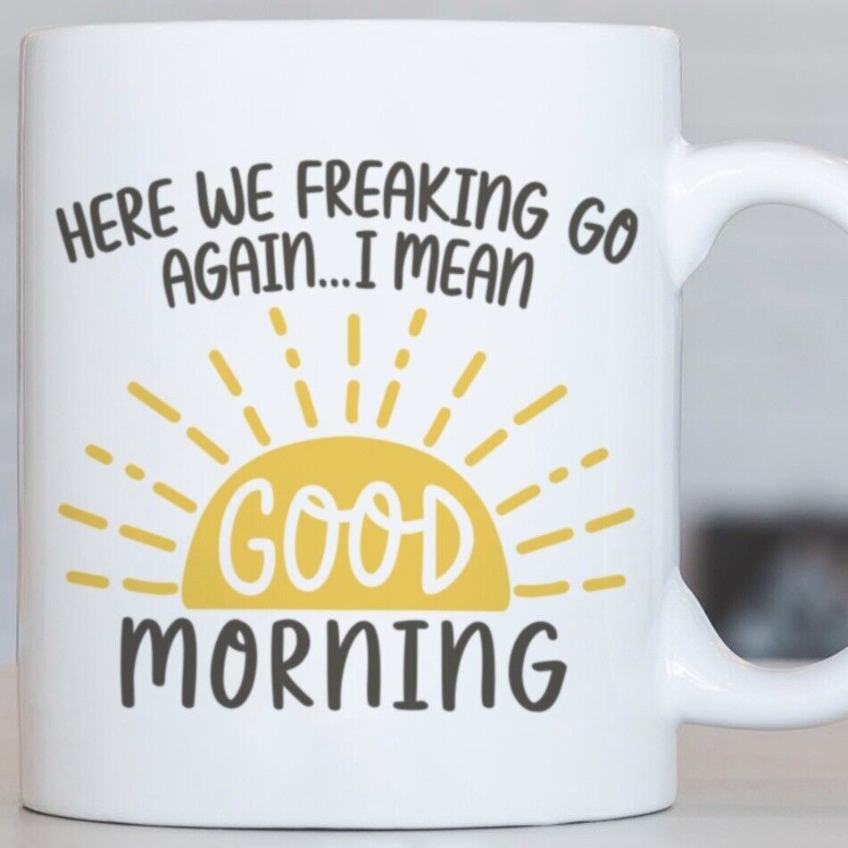 Here We Freaking Go Again I Mean Good Morning Funny Mug Coffee Sarcasm Gift