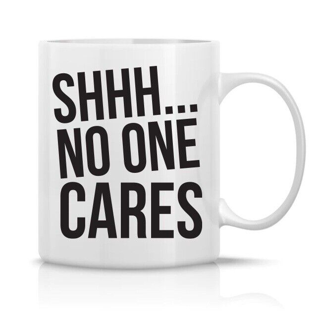 Shhh No One Cares Funny Coffee Mug Sarcasm Gift for Friend White 11 oz