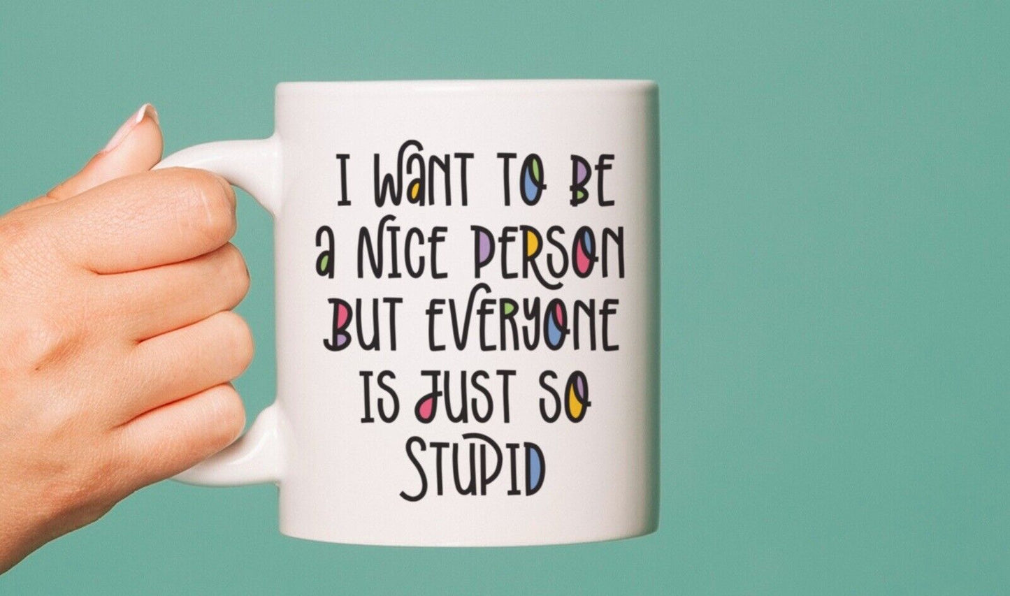 I Want To Be A Nice Person Stupid Funny Mug Sarcasm Coffee Tea Work Gift 11 oz